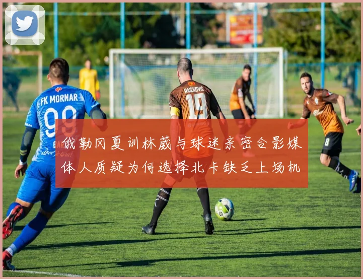 俄勒冈夏训林葳与球迷亲密合影媒体人质疑为何选择北卡缺乏上场机会